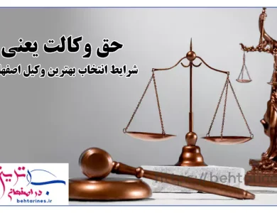 حق وکالت یعنی چه و شرایط انتخاب بهترین وکیل اصفهان چیست